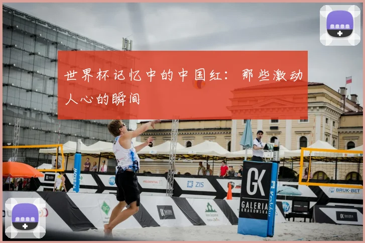 世界杯记忆中的中国红：那些激动人心的瞬间