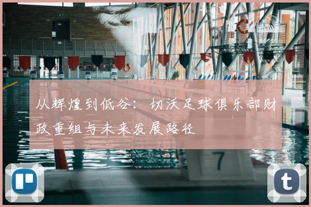 从辉煌到低谷：切沃足球俱乐部财政重组与未来发展路径