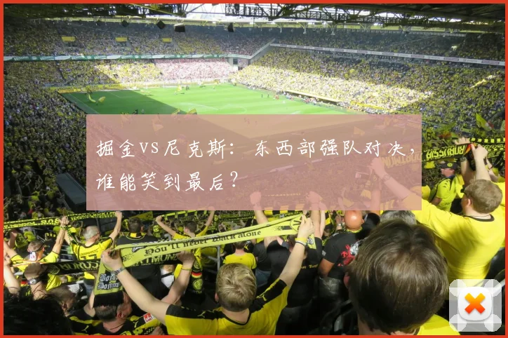 掘金vs尼克斯：东西部强队对决，谁能笑到最后？