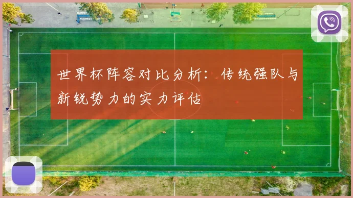 世界杯阵容对比分析：传统强队与新锐势力的实力评估