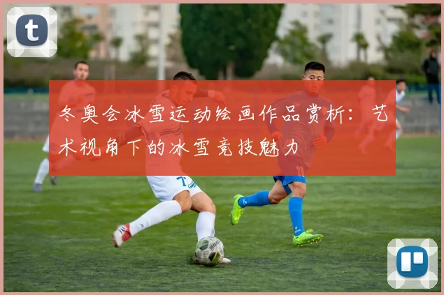 冬奥会冰雪运动绘画作品赏析：艺术视角下的冰雪竞技魅力